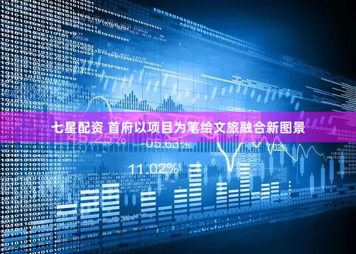 七星配资 首府以项目为笔绘文旅融合新图景